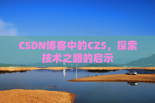 CSDN博客中的CZS，探索技术之路的启示